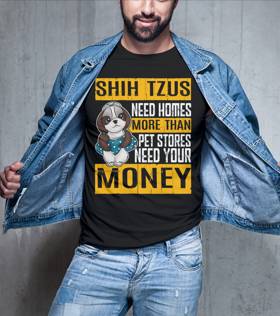Shih Tzus Need Homes More Than Pet Stores Need Your Money T-Shirt