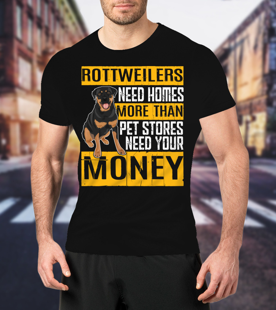 Rottweilers Need Homes More Than Pet Stores Need Your Money T-Shirt
