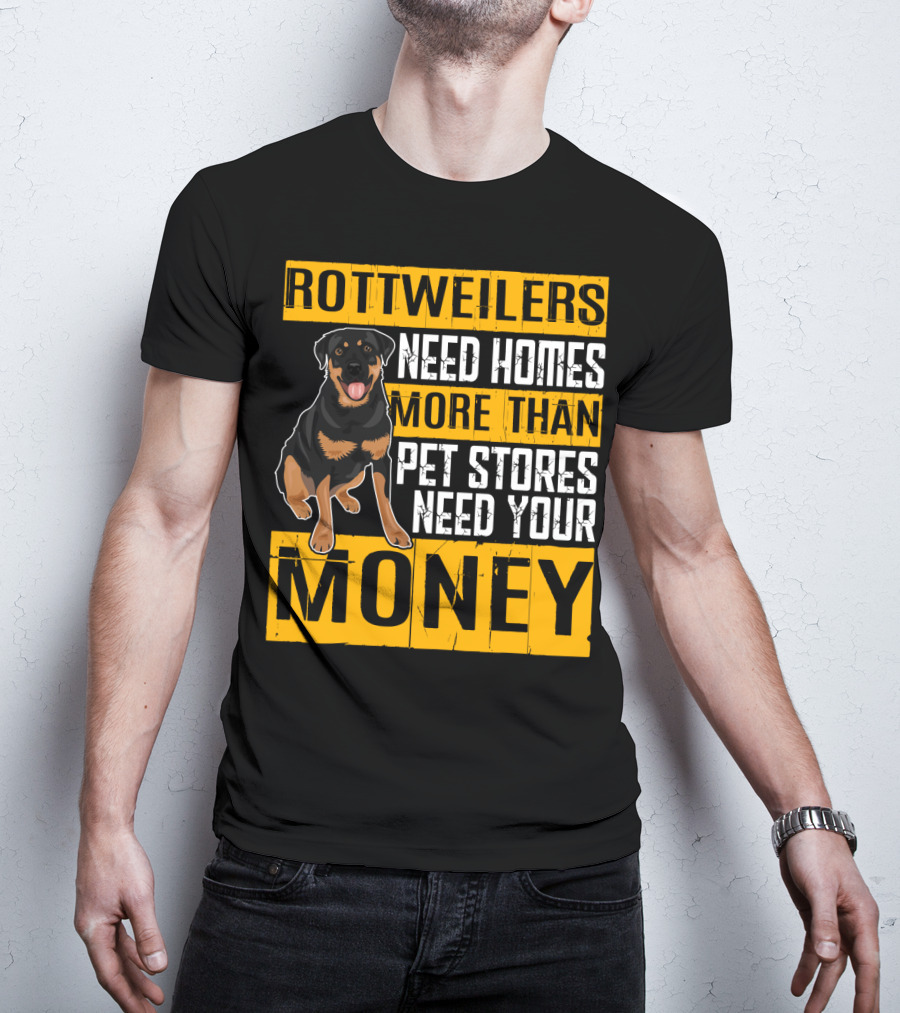 Rottweilers Need Homes More Than Pet Stores Need Your Money T-Shirt