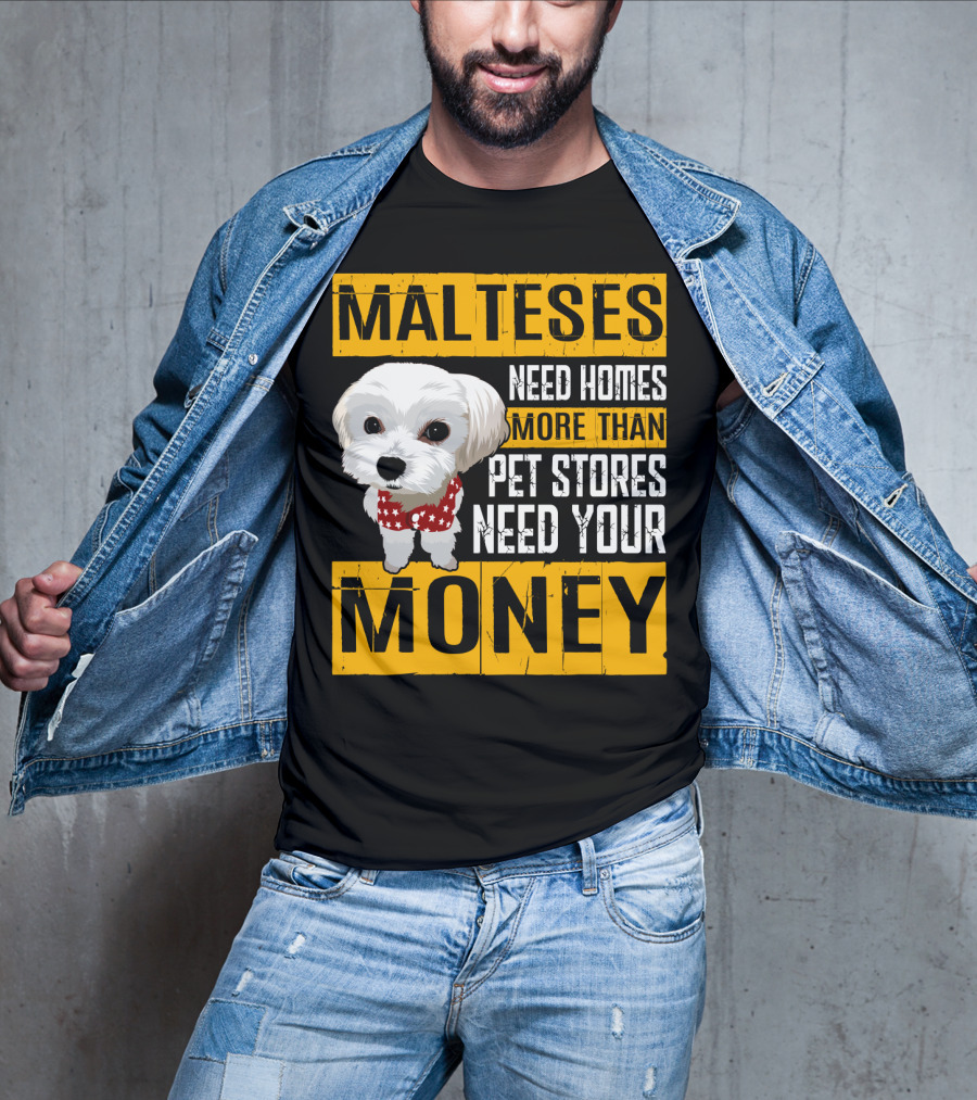 Malteses Need Homes More Than Pet Stores Need Your Money T-Shirt