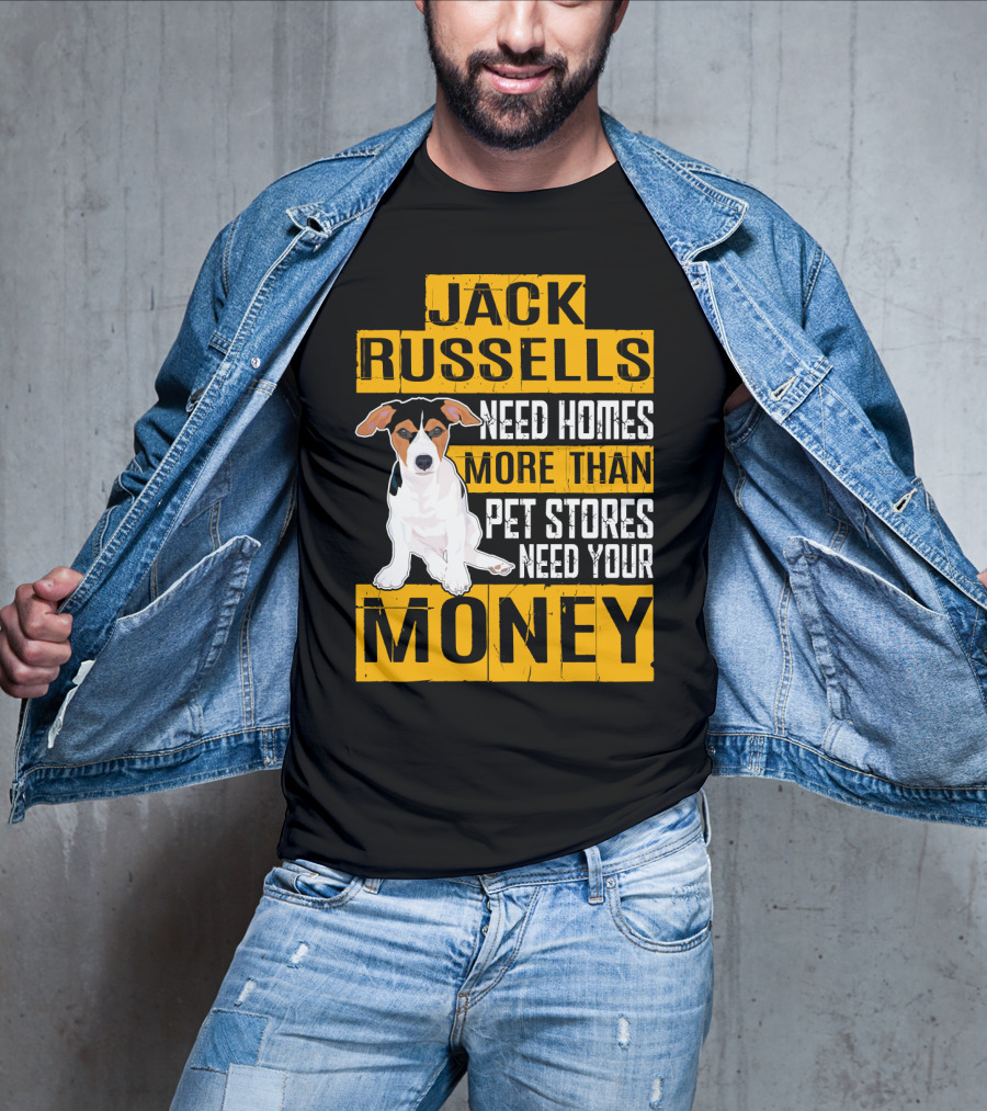 Jack Russells Need Homes More Than Pet Stores Need Your Money T-Shirt