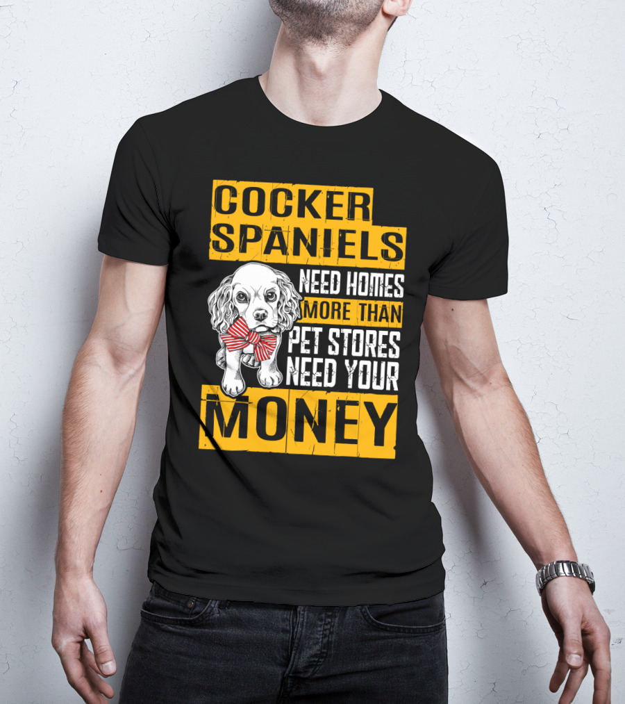 Cocker Spaniels Need Homes More Than Pet Stores Need Your Money T-Shirt