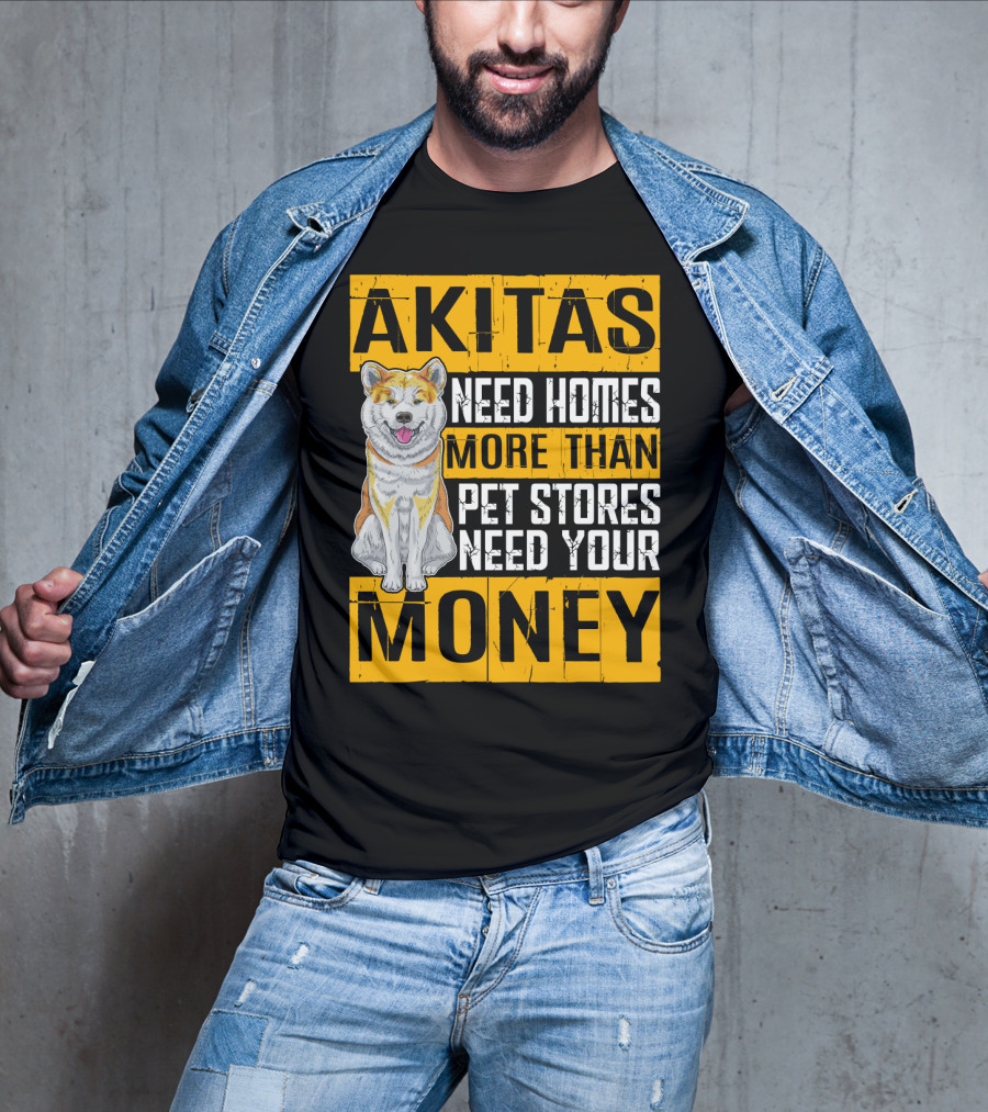 Akitas Need Homes More Than Pet Stores Need Your Money T-Shirt