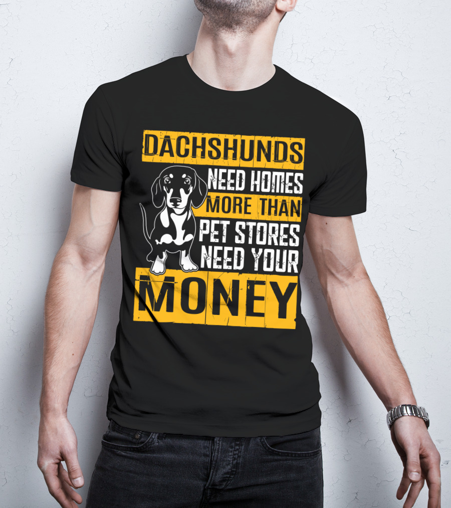 Dachshunds Need Homes More Than Pet Stores Need Your Money T-Shirt