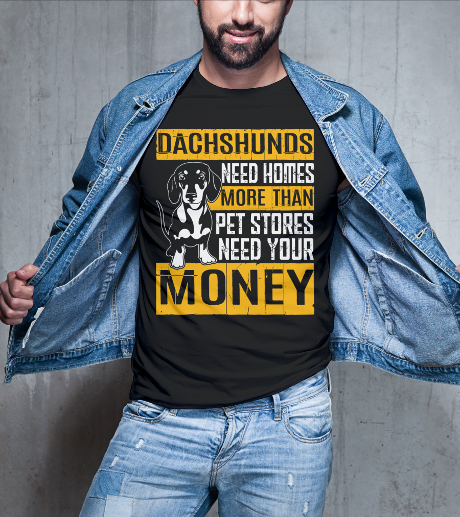 Dachshunds Need Homes More Than Pet Stores Need Your Money T-Shirt