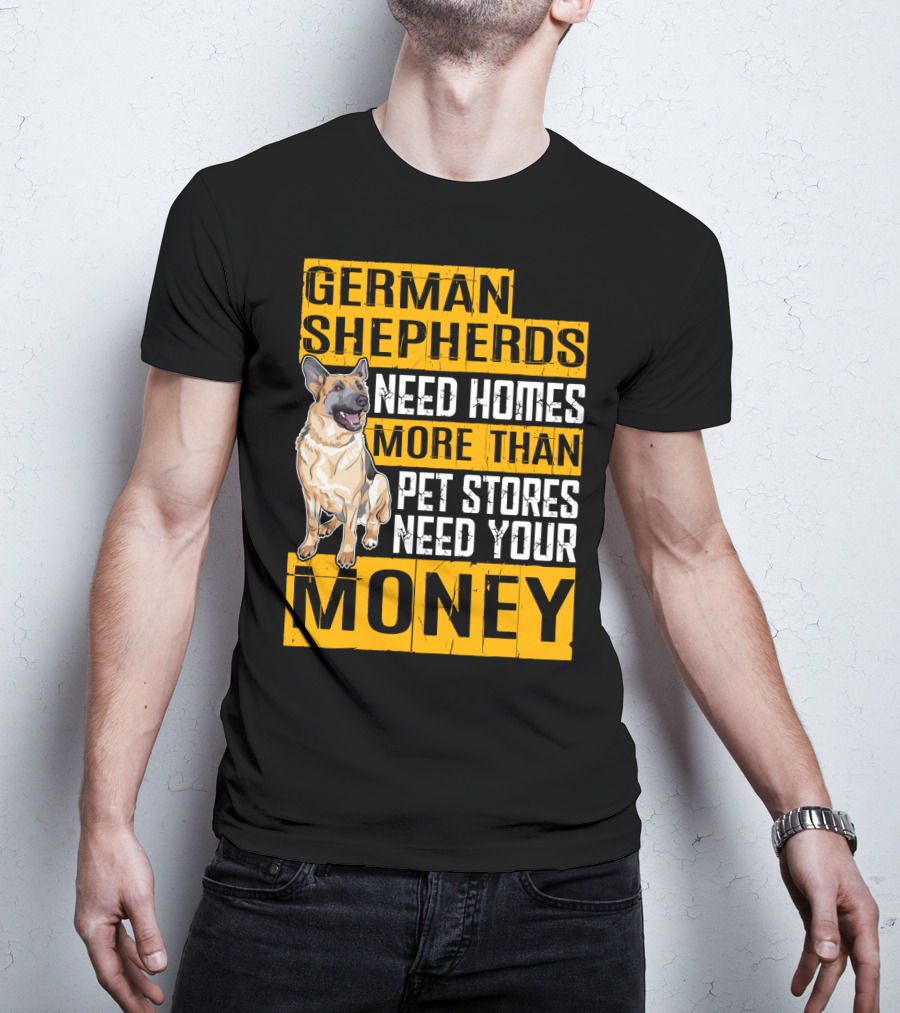German Shepherds Need Homes More Than Pet Stores Need Your Money T-Shirt