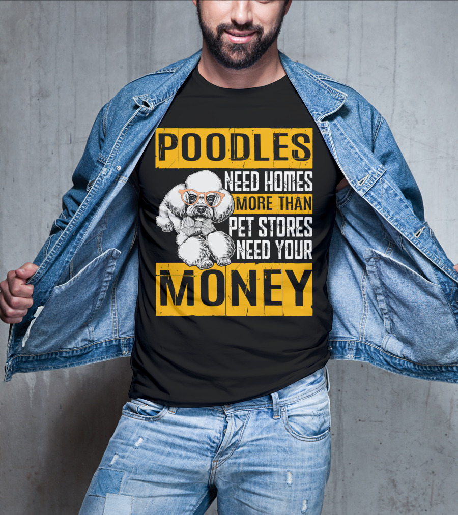 Poodles Need Homes More Than Pet Stores Need Your Money T-Shirt