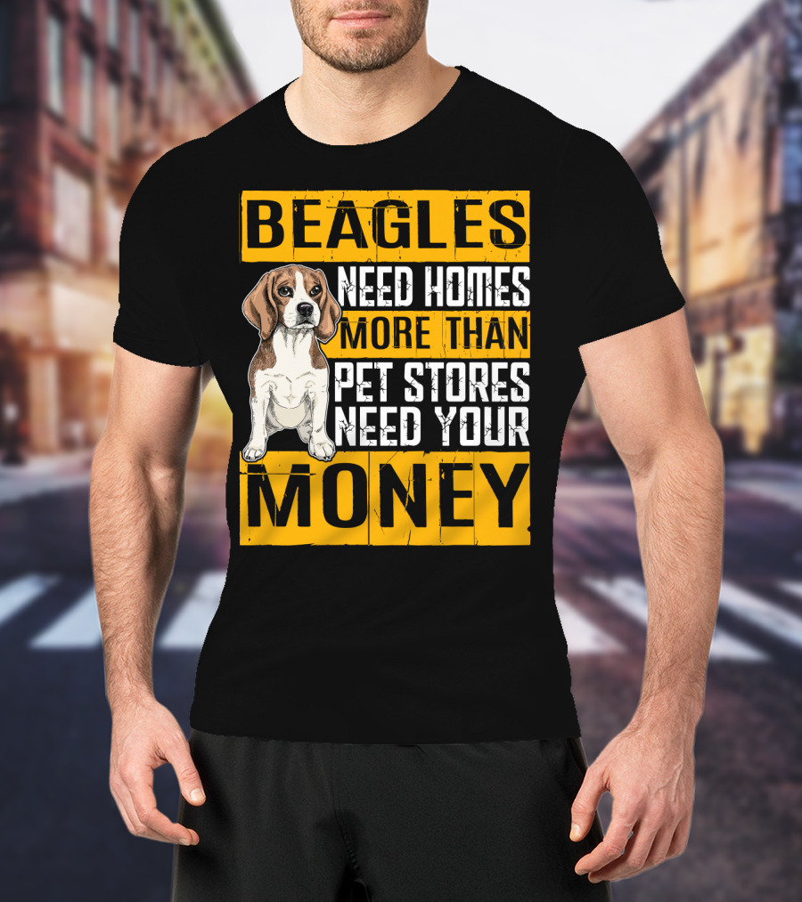 Beagles Need Homes More Than Pet Stores Need Your Money T-Shirt