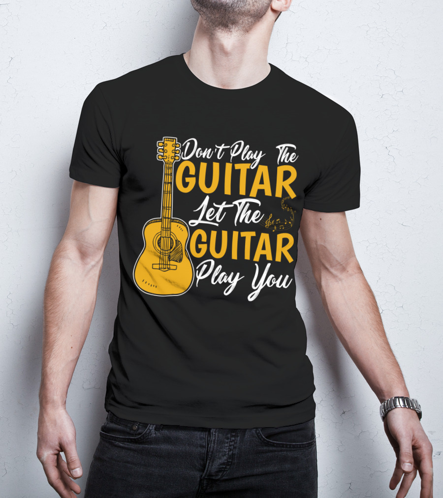 Don't Play The Guitar Let The Guitar Play You T-Shirt