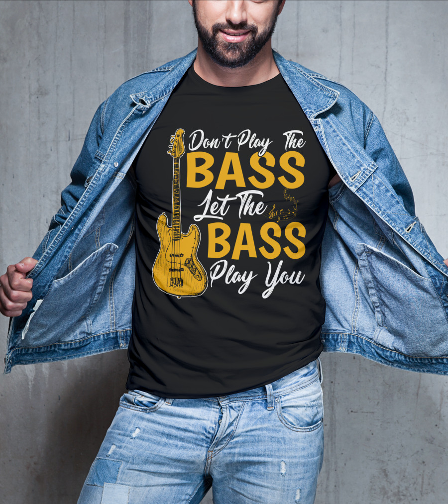 Don't Play The Bass Let The Bass Play You T-Shirt