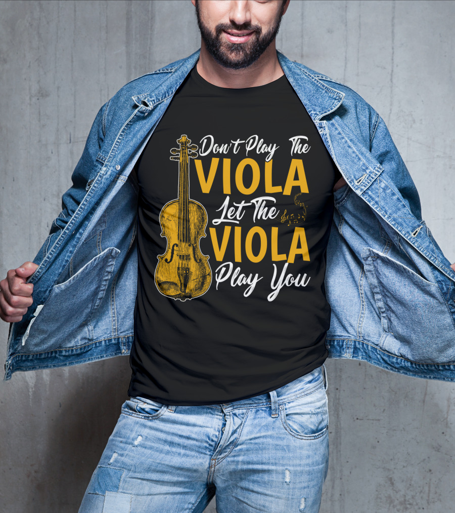 Don't Play The Viola Let The Viola Play You T-Shirt