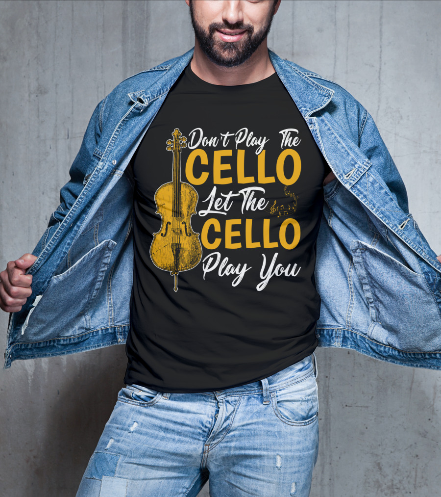 Don't Play The Cello Let The Cello Play You T-Shirt