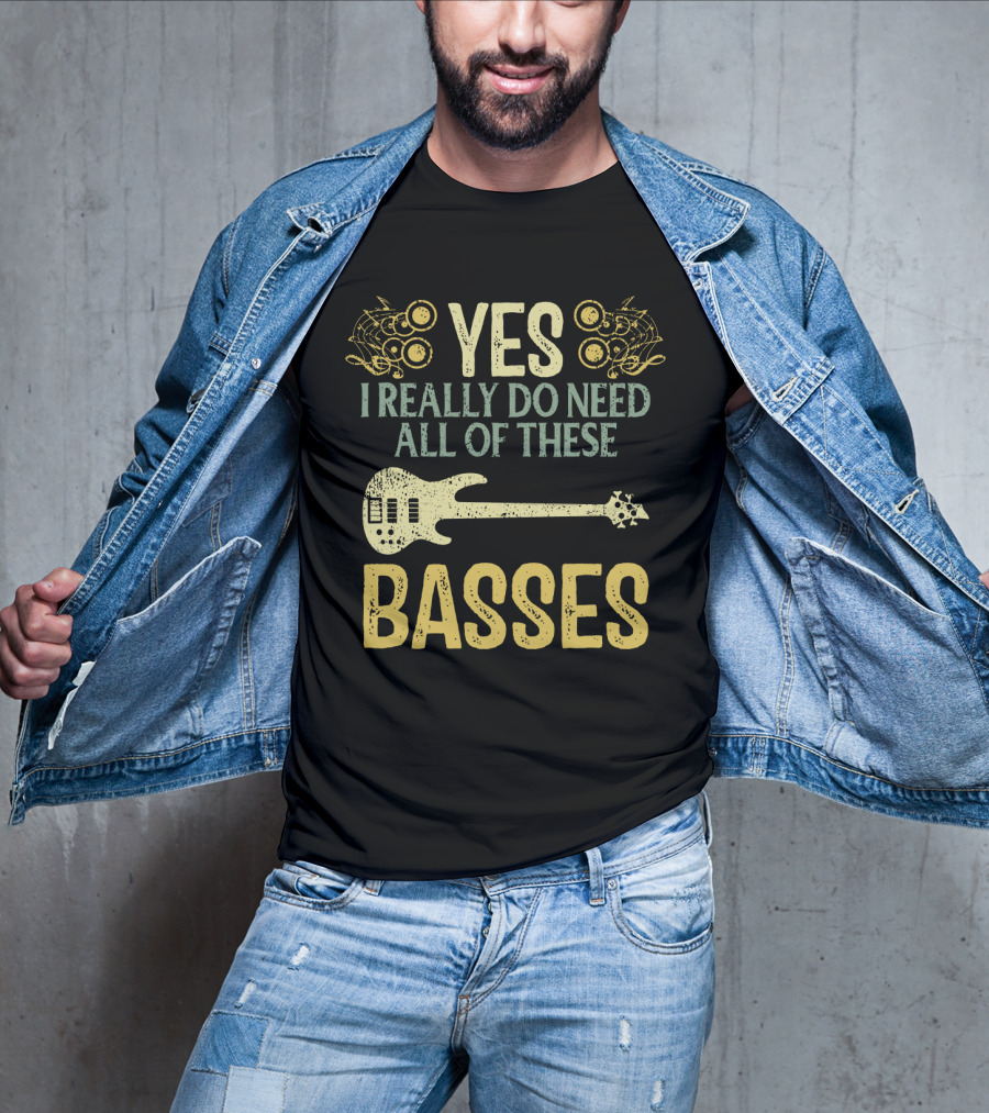 Yes I Really Do Need All Of These Basses T-Shirt