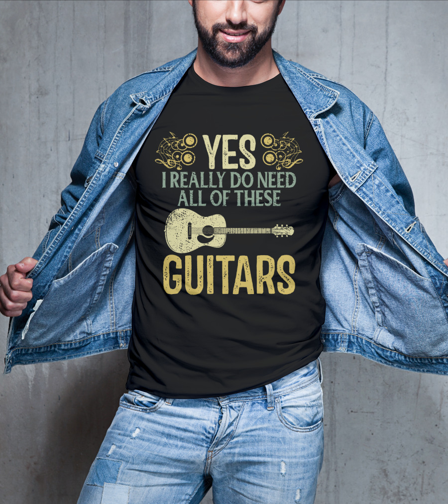 Yes I Really Do Need All Of These Guitars T-Shirt