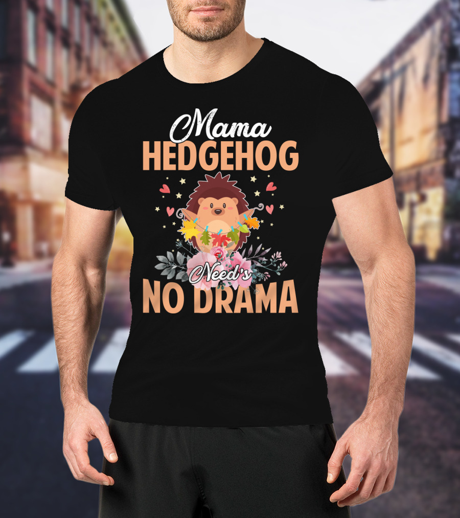 Mama Hedgehog Needs No Drama Hearts And Flowers T-Shirt