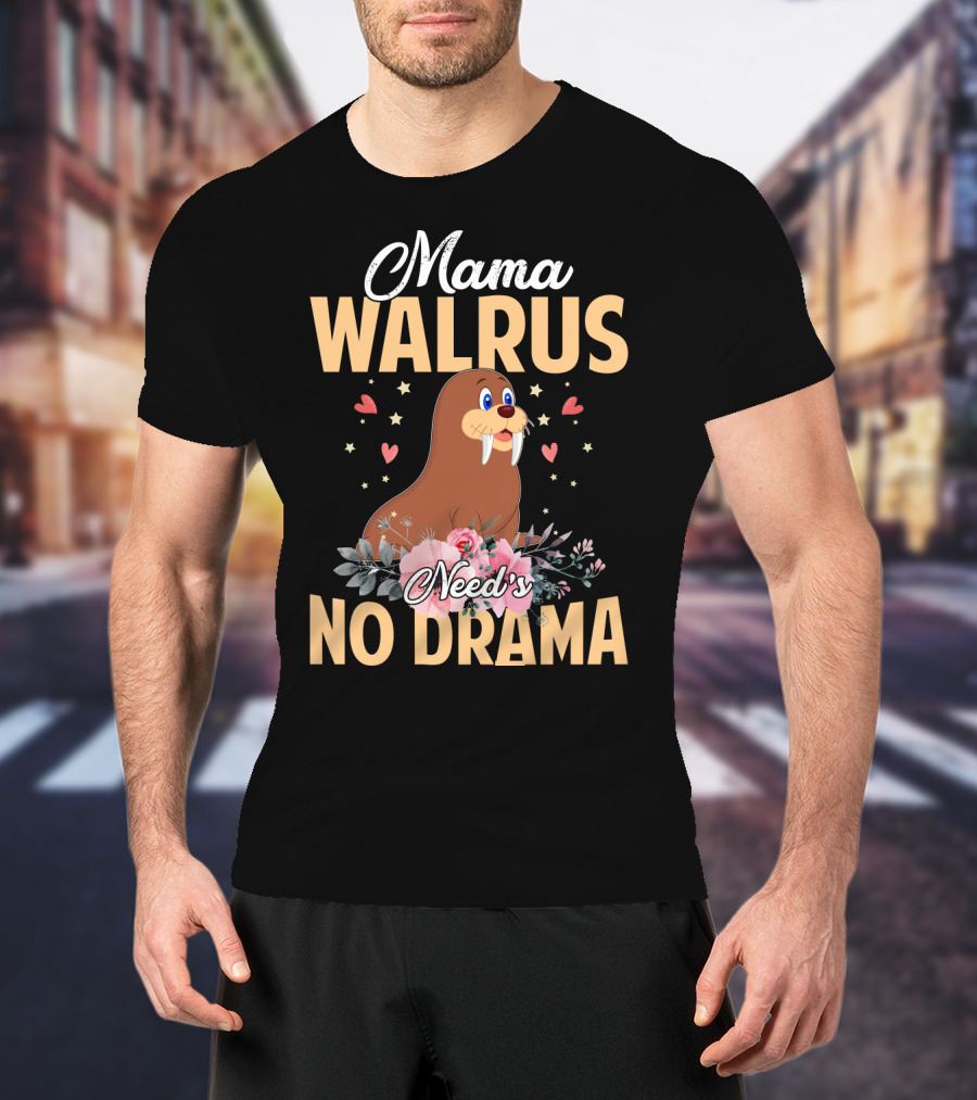 Mama WALRUS Need's No Drama Walrus With Flowers And Hearts T-Shirt