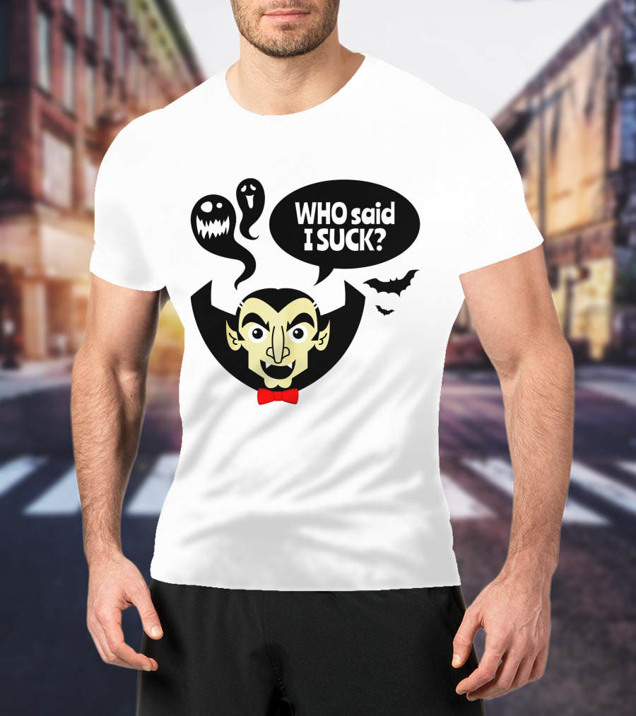 Who Said I Suck Vampire And Ghosts Funny Halloween T-Shirt