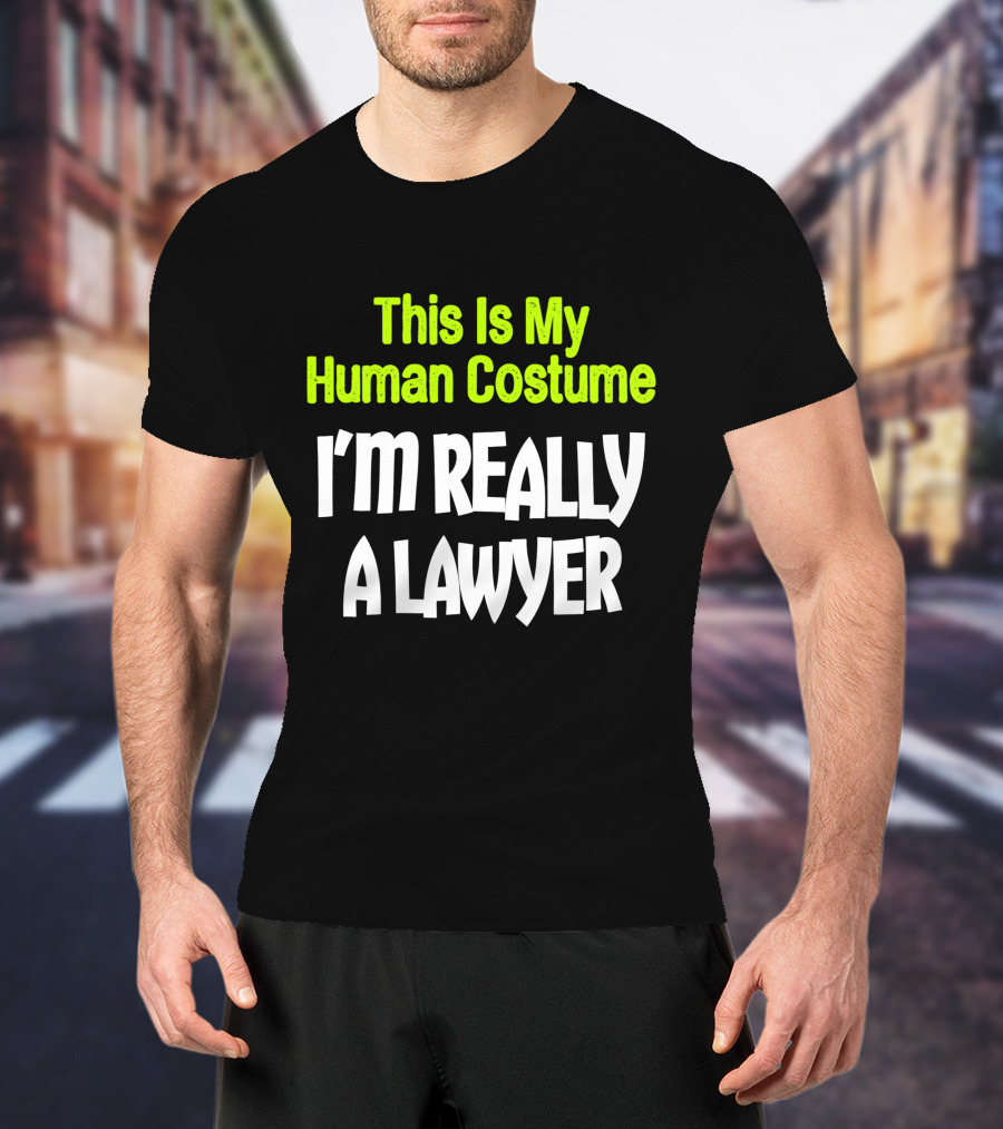 This Is My Human Costume I'm Really A Lawyer Fun Lawyer T-Shirt