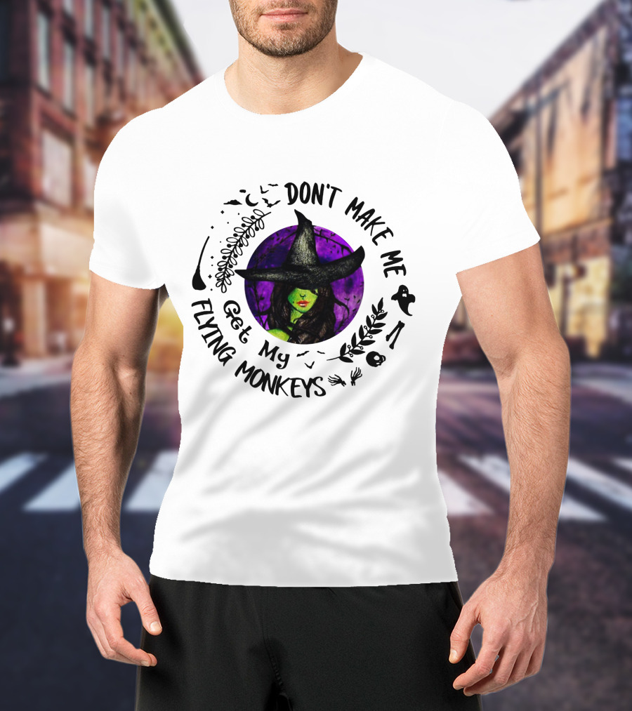 Don't Make Me Get My Flying Monkeys Witch In Witch Hat With Green Skin, Surrounded By Halloween Symbols T-Shirt