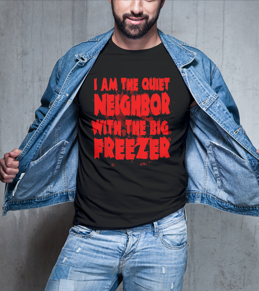 Neighbor With The Big Freezer Quiet Humor T-Shirt