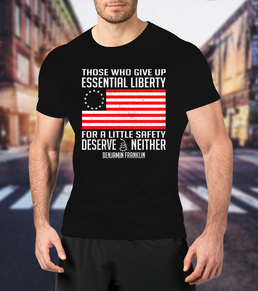 Those Who Give Up Essential Liberty Deserve Neither Benjamin Franklin Flag T-Shirt