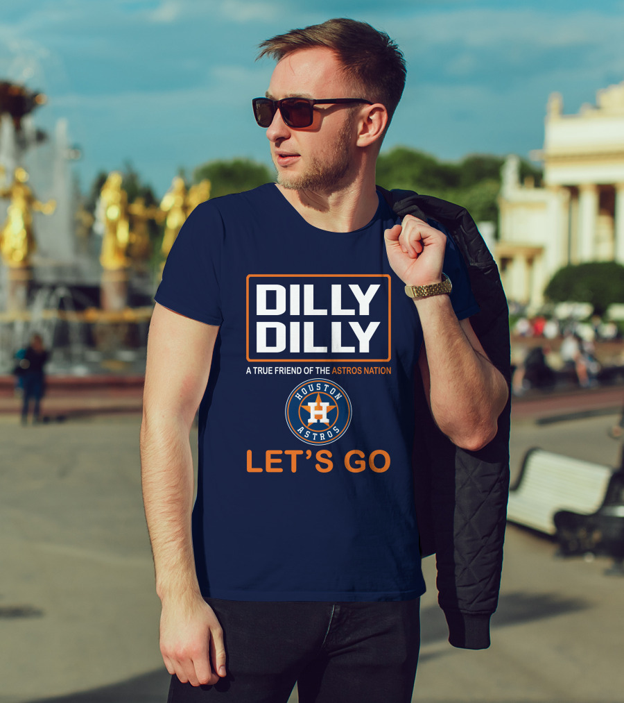Dilly Dilly A True Friend Of The Astros Nation Houston Let's Go T-Shirt