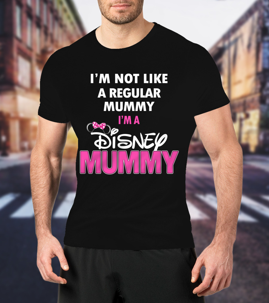 I'm Not Like A Regular Mummy I'm A Disney Mummy T-Shirt