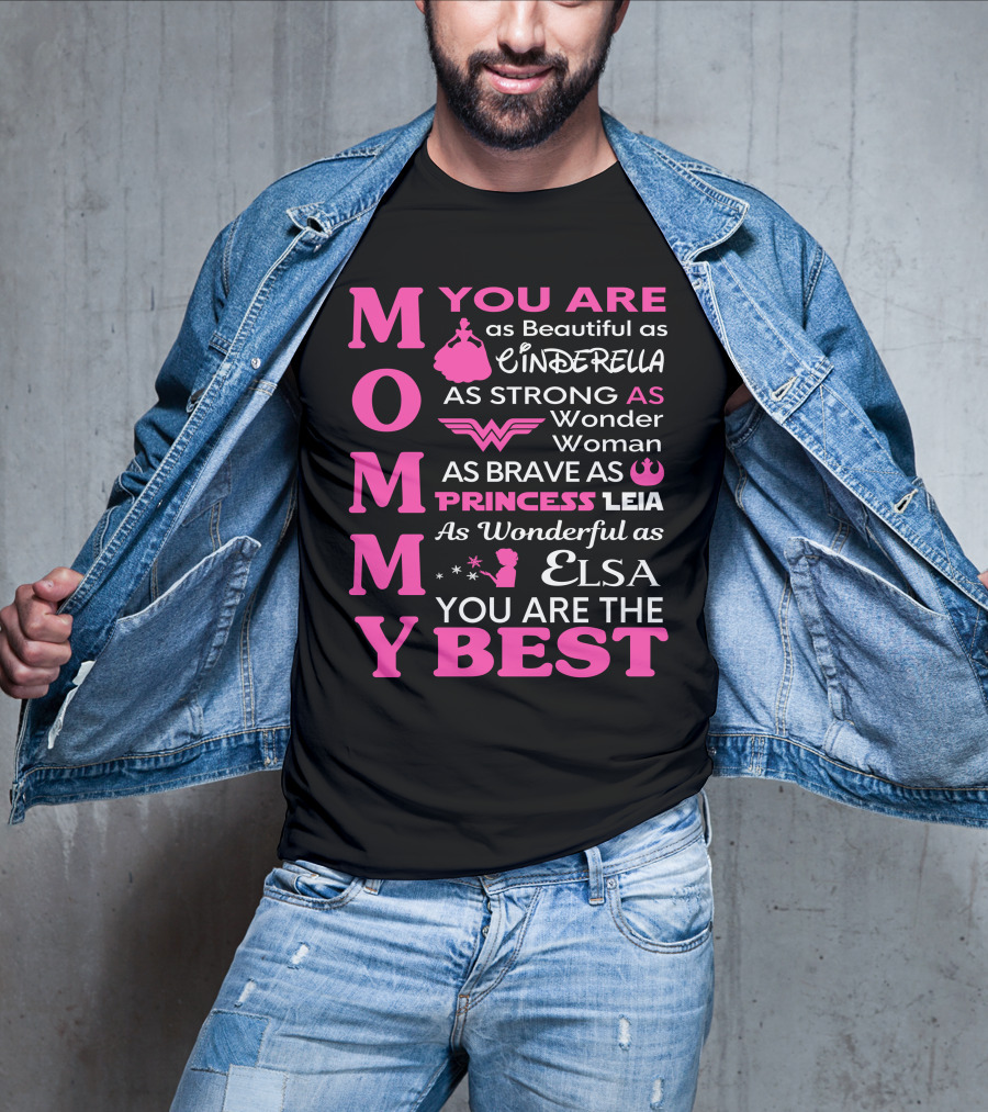 MOMMY You Are As Beautiful As Cinderella As Strong As Wonder Woman As Brave As Princess Leia As Wonderful As Elsa You Are The Best T-Shirt