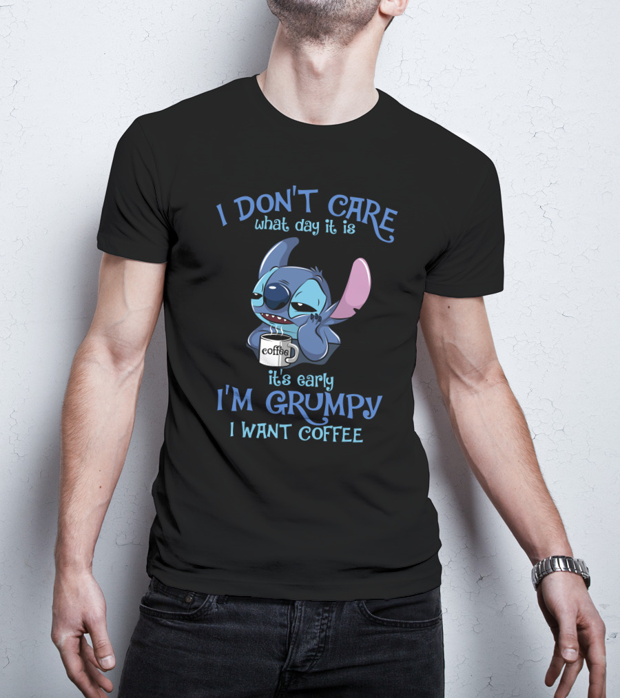 I Don't Care What Day It Is It's Early I'm Grumpy I Want Coffee T-Shirt