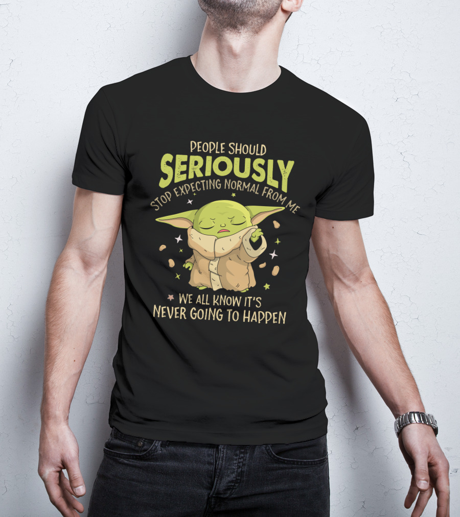 People Should Seriously Stop Expecting Normal From Me We All Know It's Never Going To Happen Baby Alien T-Shirt