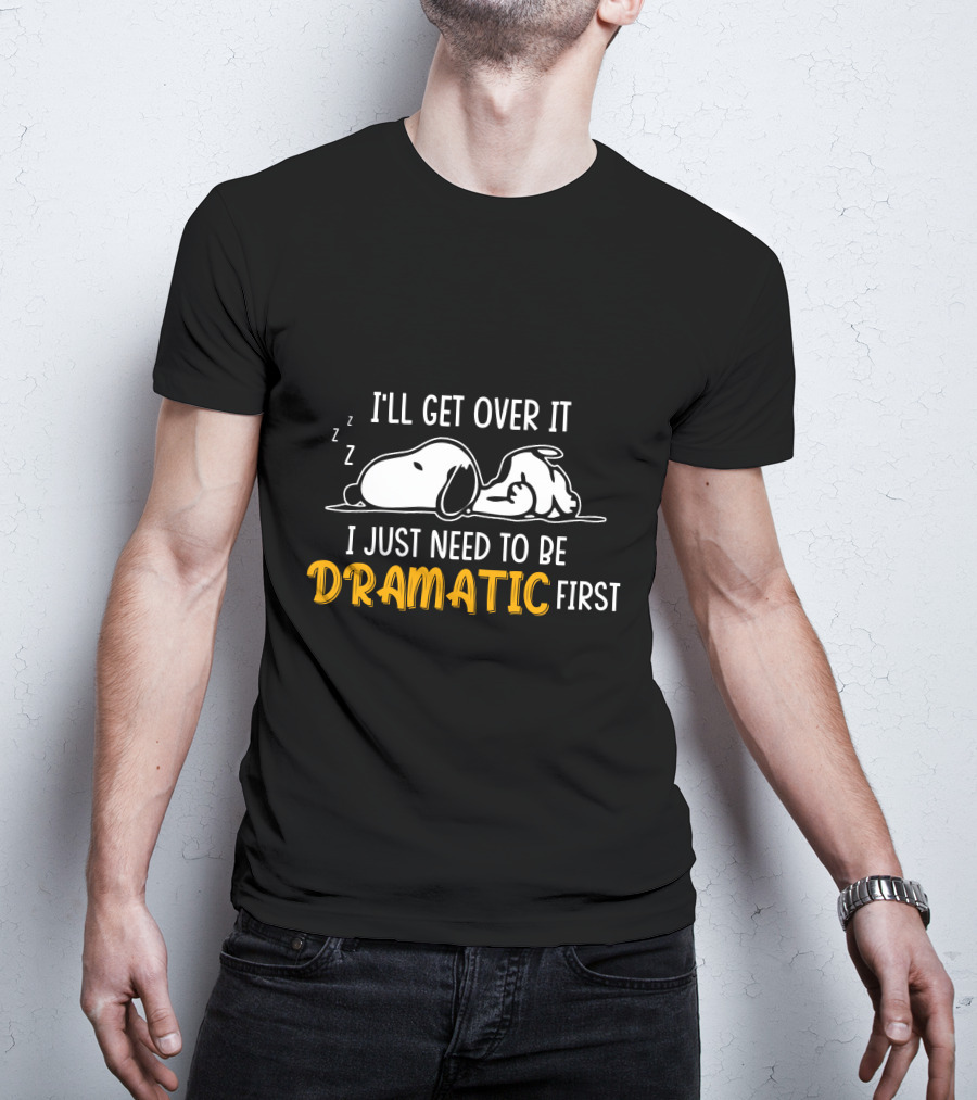 I'll Get Over It I Just Need To Be Dramatic First Snoozing Dog T-Shirt