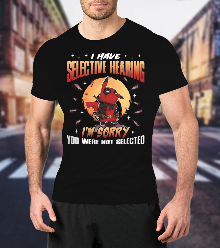 I Have Selective Hearing I'm Sorry You Were Not Selected Deadchu T-Shirt