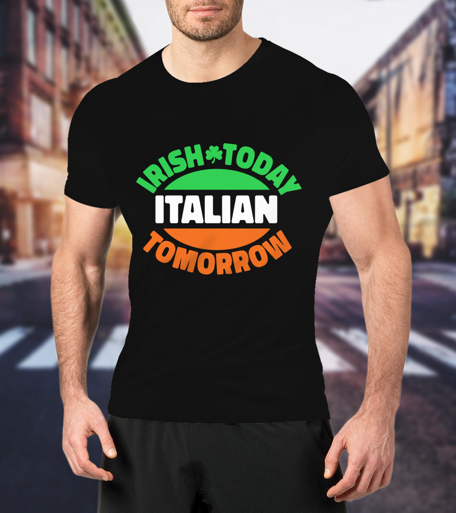 Irish Today Italian Tomorrow Shamrock Flag Colors T-Shirt
