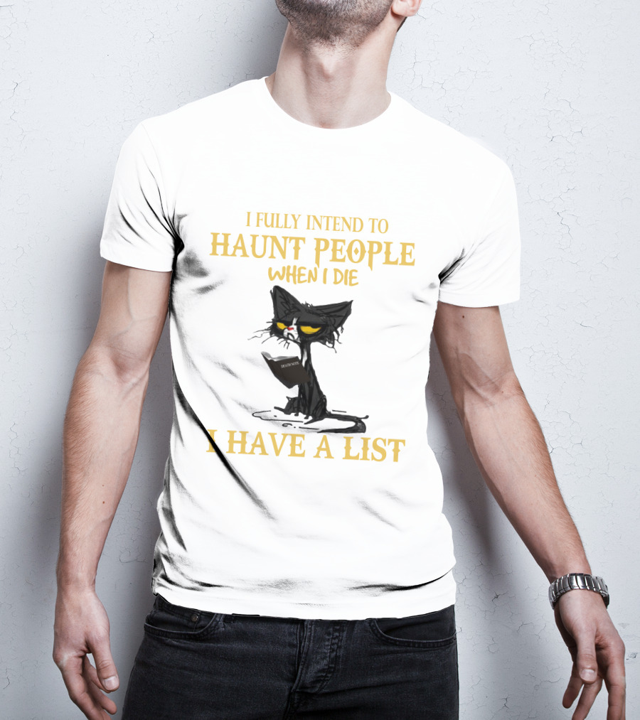 I Fully Intend To Haunt People When I Die I Have A List Cat Cat T-Shirt