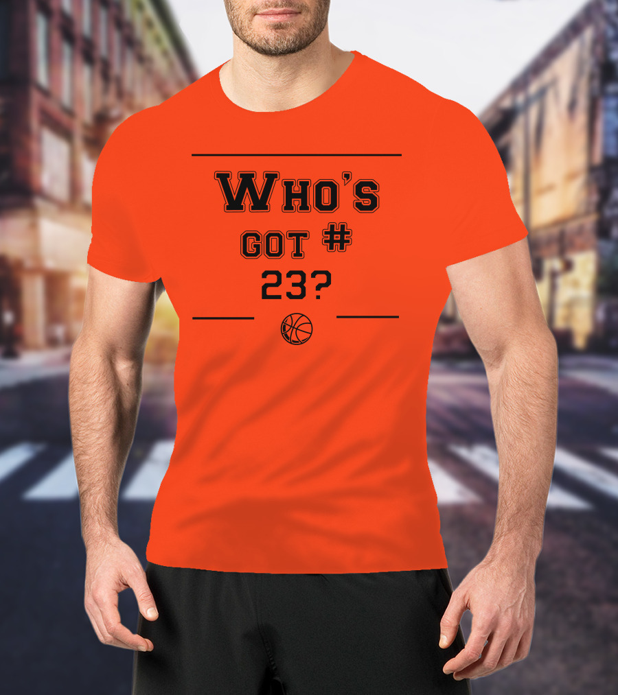 Who's Got #23 Basketball Question T-Shirt