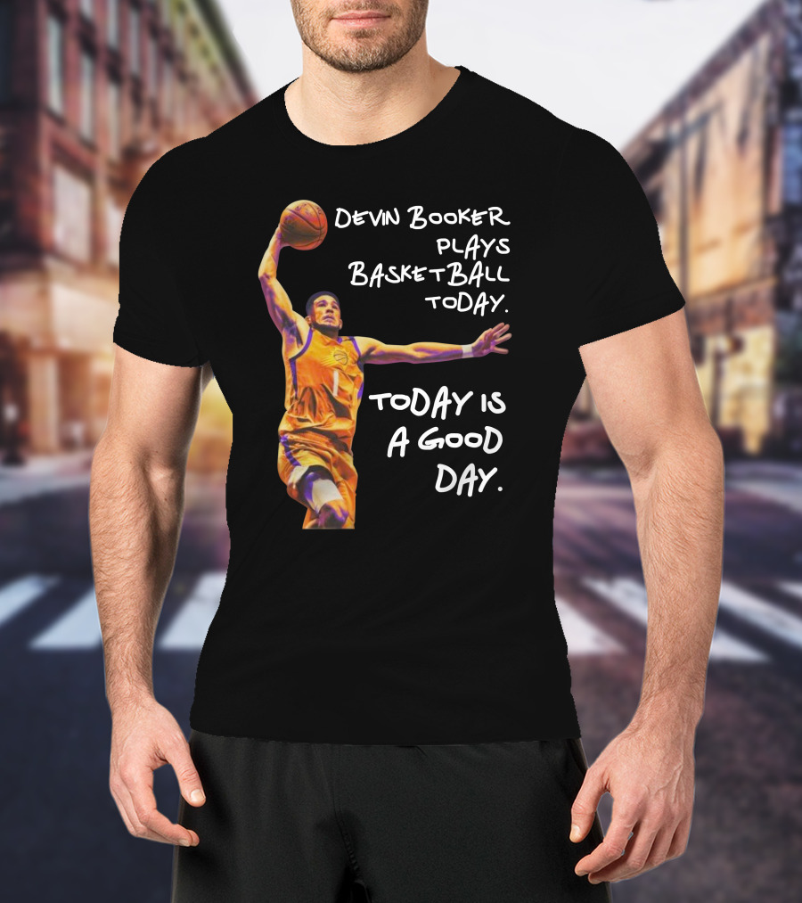 Devin Booker Plays Basketball Today Is A Good Day T-Shirt