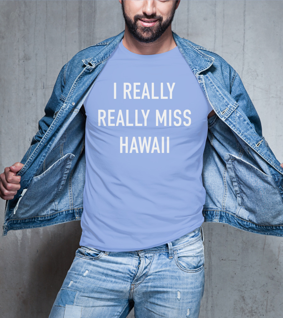 I Really Really Miss Hawaii T-Shirt