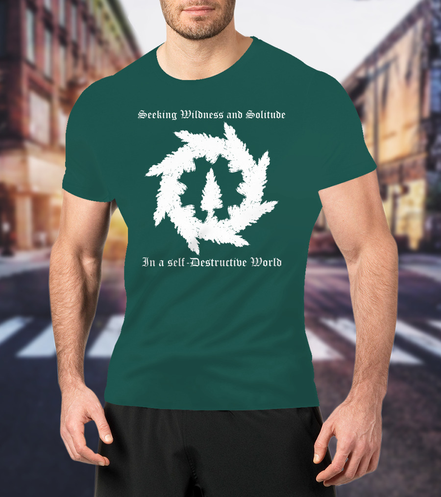 Seeking Wildness And Solitude In A Self-Destructive World T-Shirt