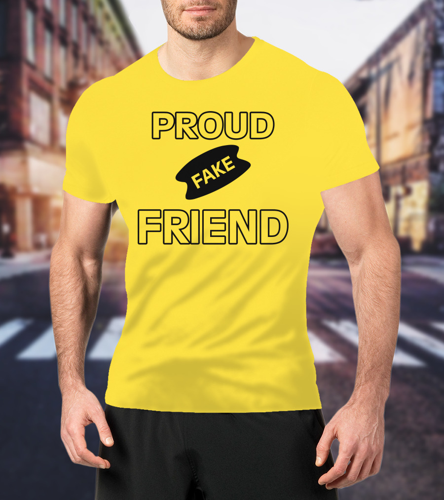 Proud Fake Friend T-Shirt