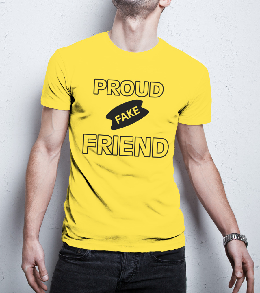 Proud Fake Friend T-Shirt