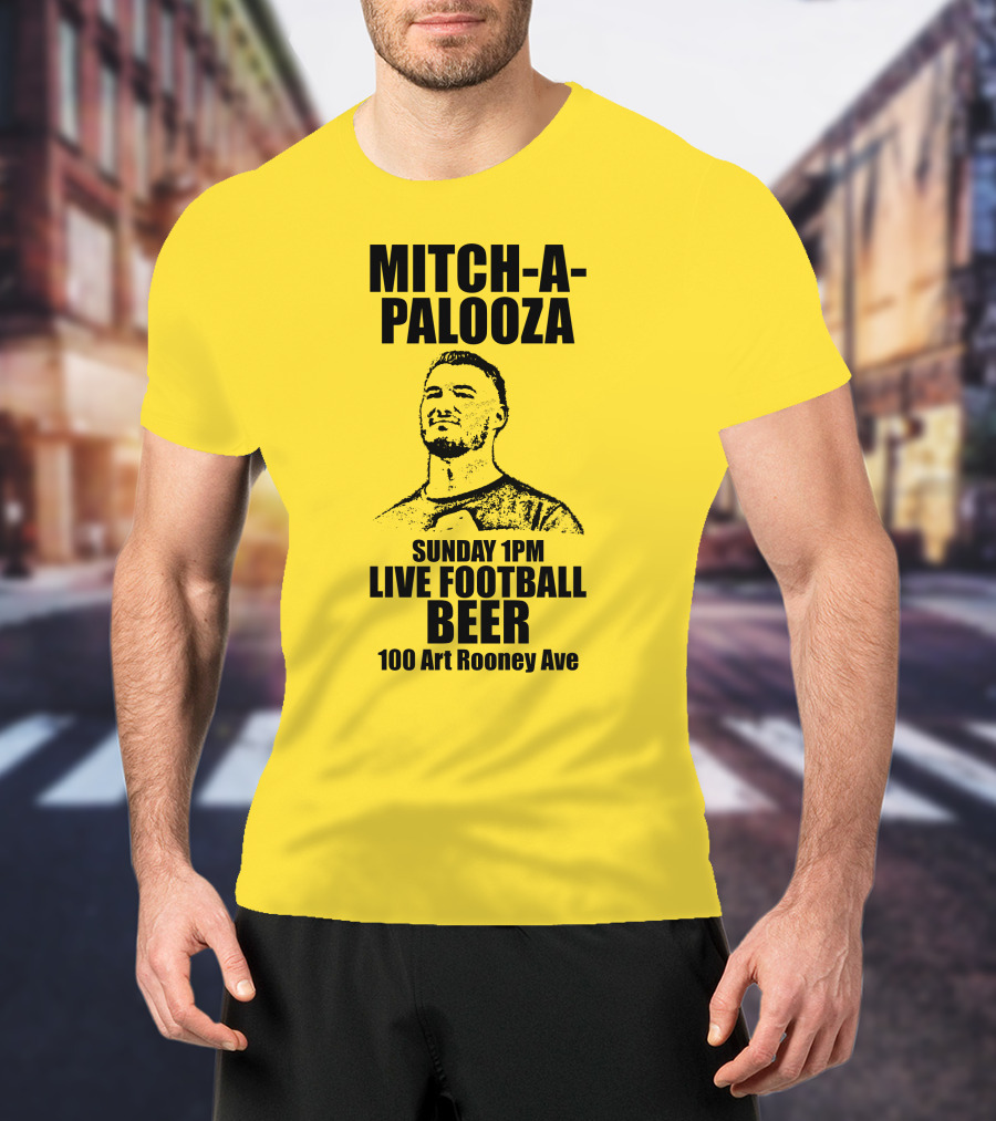 Mitch-A-Palooza Sunday 1PM Live Football Beer 100 Art Rooney Ave T-Shirt