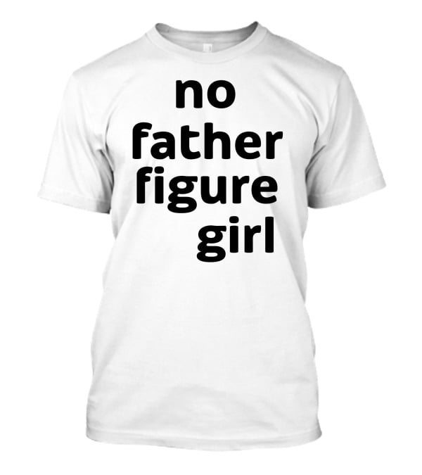 No Father Figure Girl Empowerment T-Shirt