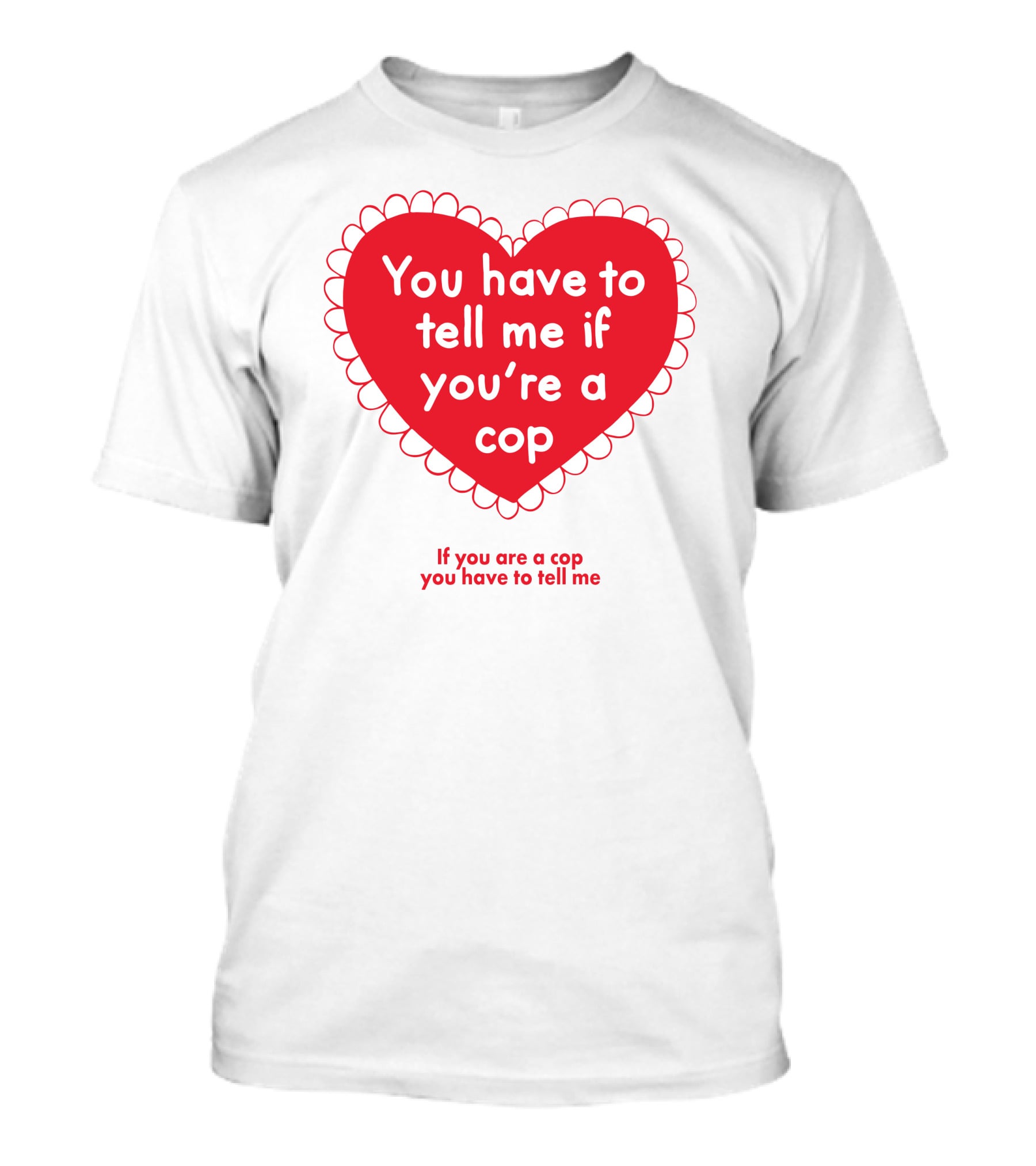 You Have To Tell Me If You're A Cop Red Heart Design If You Are A Cop You Have To Tell Me T-Shirt