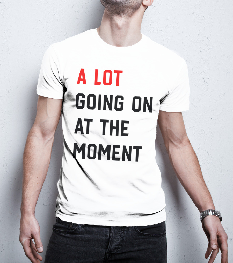 A Lot Going On At The Moment T-Shirt