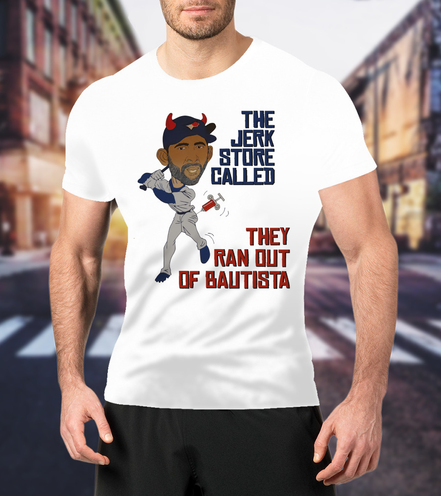 The Jerk Store Called They Ran Out Of Bautista Baseball Character T-Shirt