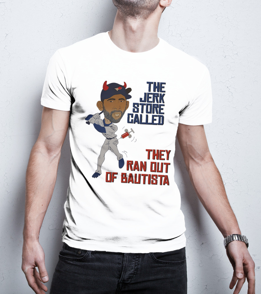 The Jerk Store Called They Ran Out Of Bautista Baseball Character T-Shirt