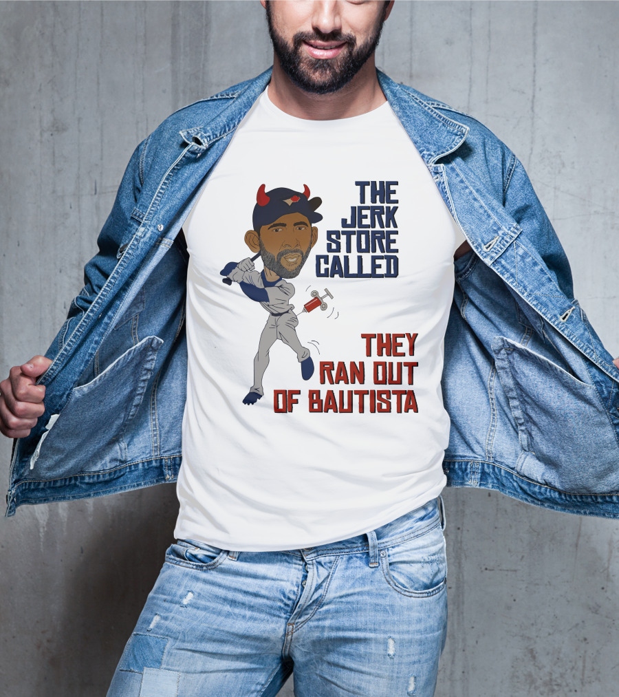 The Jerk Store Called They Ran Out Of Bautista Baseball Character T-Shirt