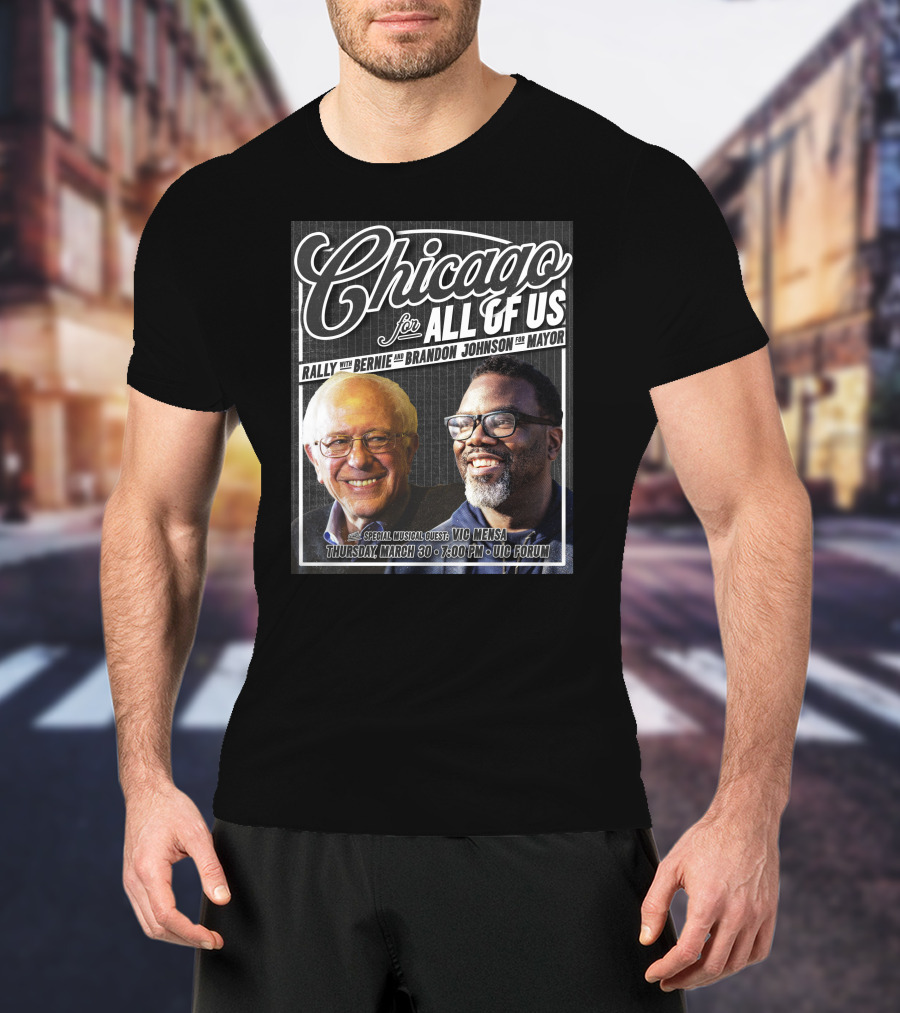Chicago For All Of Us Rally With Bernie And Brandon Johnson For Mayor Special Musical Guest Vic Mensa March 30 UIC Forum T-Shirt