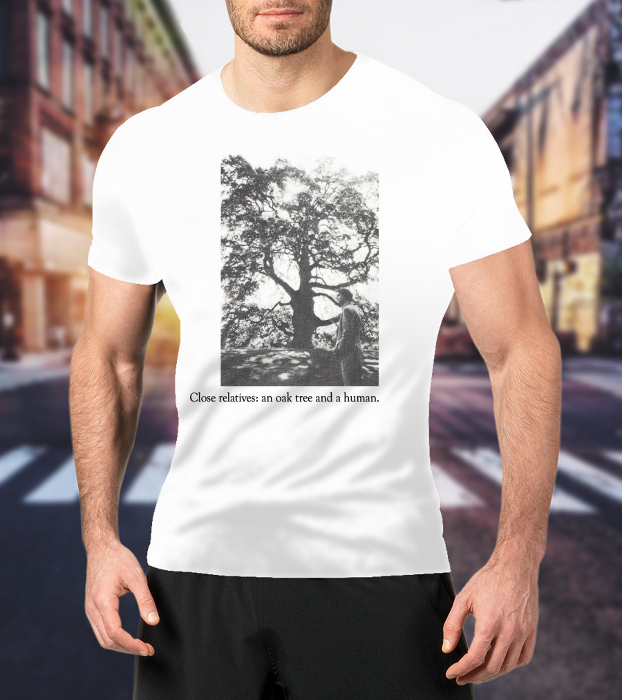 Close Relatives An Oak Tree And A Human T-Shirt