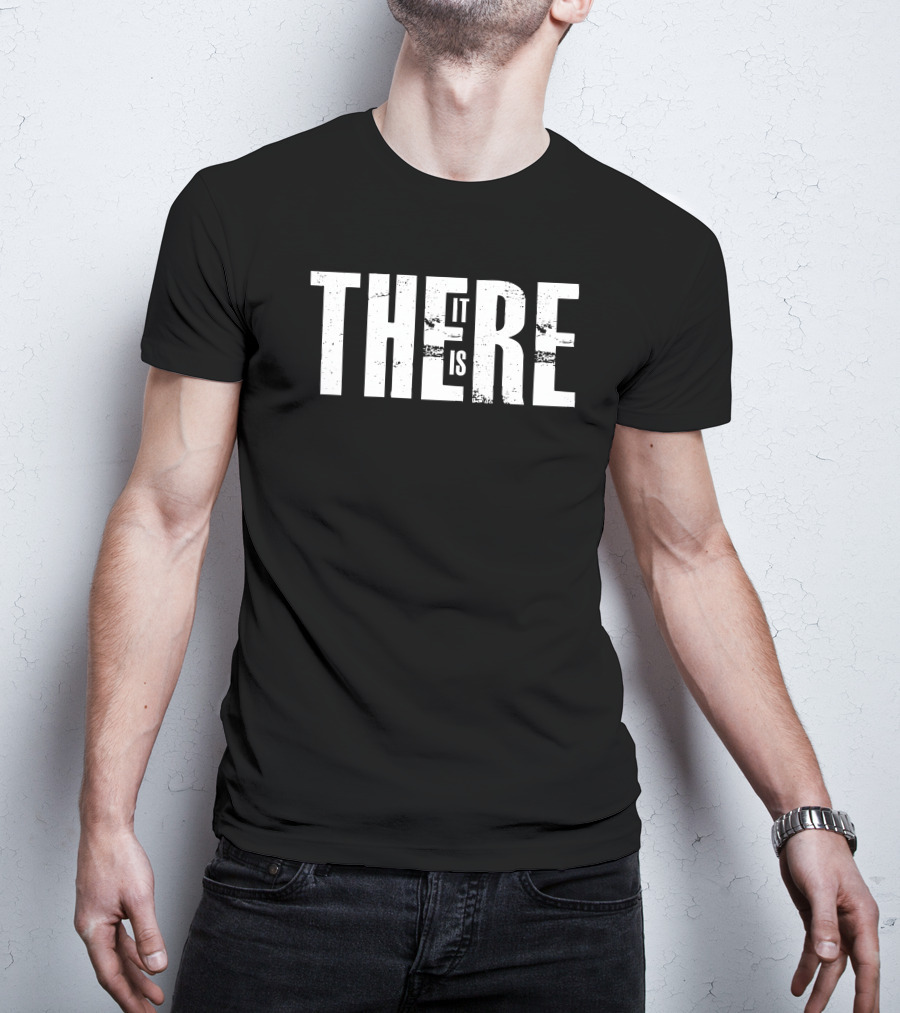 There It Is Minimalist Typography T-Shirt